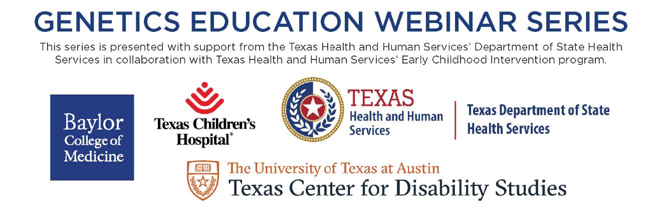 Image of Genetics Education Webinar Series partner logos, including Baylor College of Medicine, Texas Children's HOspital, Texas Health and Human Services, and the Texas Center for Disability Studies