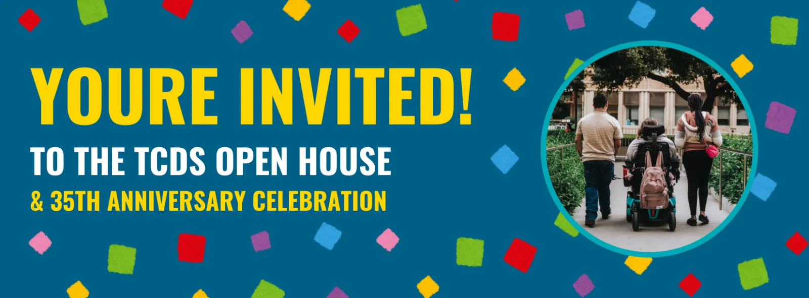 An event banner for the TCDS Open House and 35th Anniversary Celebration. It has multi-colored confetti and a circular image of three students walking around the University of Texas.