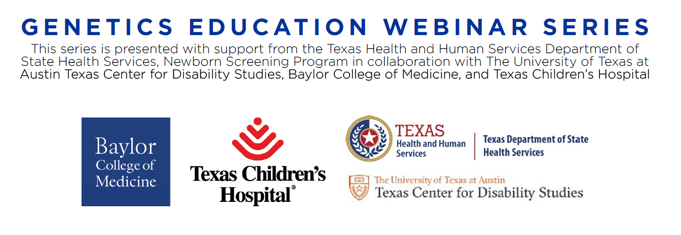 Genetics Education Webinar Series header with logos of partner organizations: Baylor College of Medicine, Texas Children's Hospital, Texas Health and Human Services, and UT Austin Texas Center for Disability Studies.
