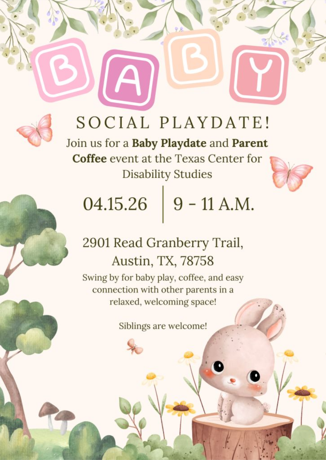 Event flyer for a Baby Social Playdate hosted by the Texas Center for Disability Studies. The flyer features a whimsical garden illustration with a cartoon bunny, butterflies, trees, and flowers on a cream background. Event details: Wednesday, April 15, 2026, 9–11 a.m., at 2901 Read Granberry Trail, Austin, TX 78758. The event includes baby play, parent coffee, and connection with other parents in a relaxed, welcoming space. Siblings are welcome.